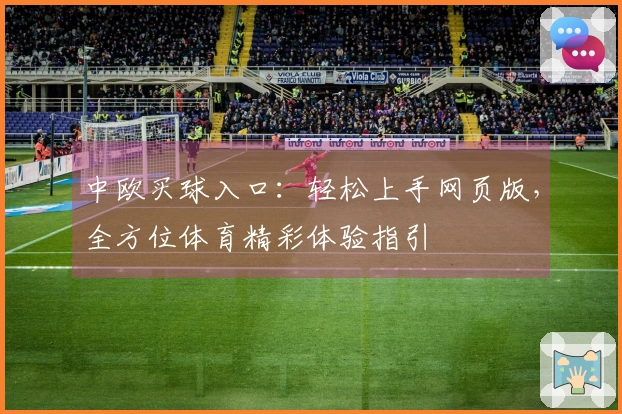 中欧买球入口：轻松上手网页版，全方位体育精彩体验指引