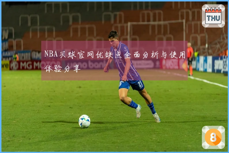 NBA买球官网优缺点全面分析与使用体验分享