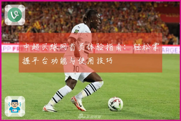 中超买球网首页体验指南：轻松掌握平台功能与使用技巧