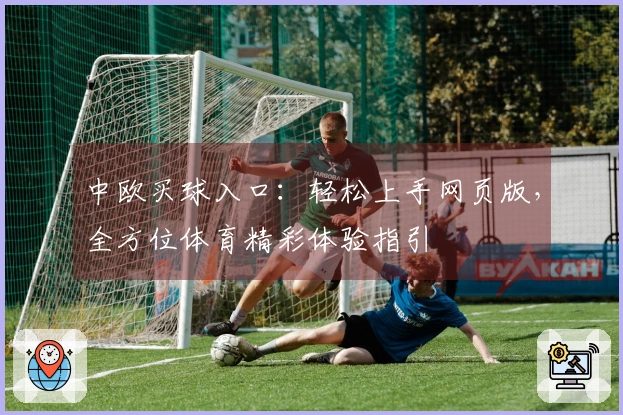 中欧买球入口：轻松上手网页版，全方位体育精彩体验指引