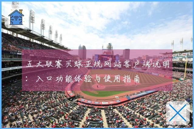 五大联赛买球正规网站客户端说明：入口功能体验与使用指南
